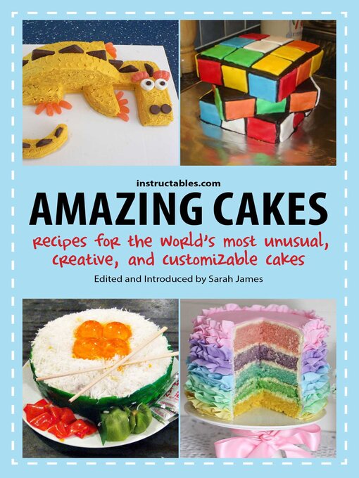 Title details for Amazing Cakes: Recipes for the World's Most Unusual, Creative, and Customizable Cakes by Instructables.com - Available